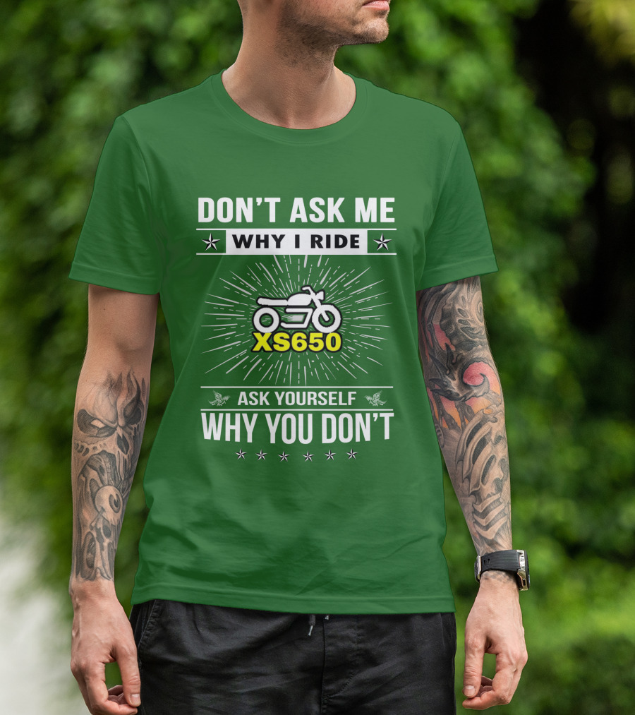 Don't Ask ME Why I Ride Xs650 Ask Yourself Why You Don't T-Shirt