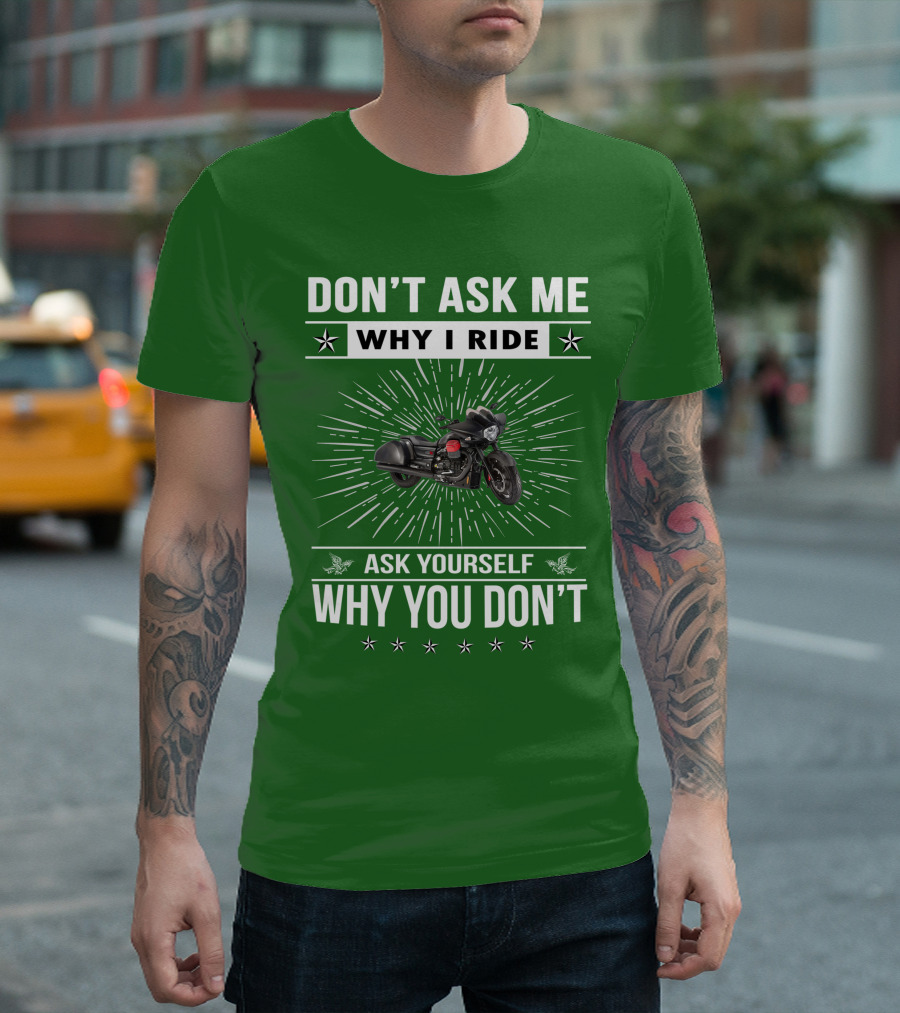 DON'T ASK ME WHY I RIDE ASK YOURSELF WHY YOU DON'T Moto Guzzi MGX T-Shirt