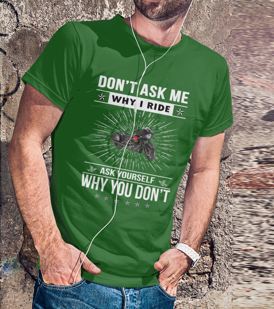 DON'T ASK ME WHY I RIDE ASK YOURSELF WHY YOU DON'T Moto Guzzi MGX T-Shirt