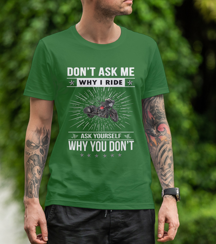 DON'T ASK ME WHY I RIDE ASK YOURSELF WHY YOU DON'T Moto Guzzi MGX T-Shirt