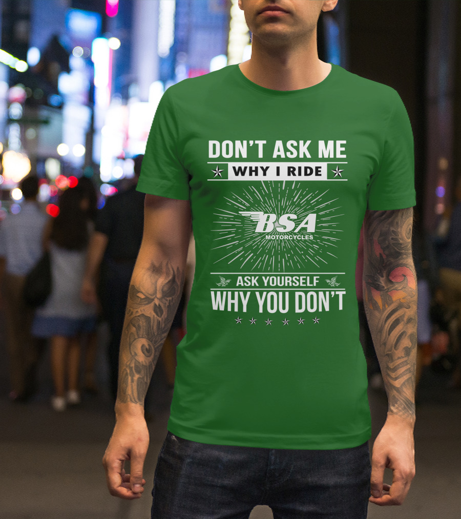 Don't Ask ME Why I Ride Bsa Motorcycles Ask Yourself Why You Don't T-Shirt