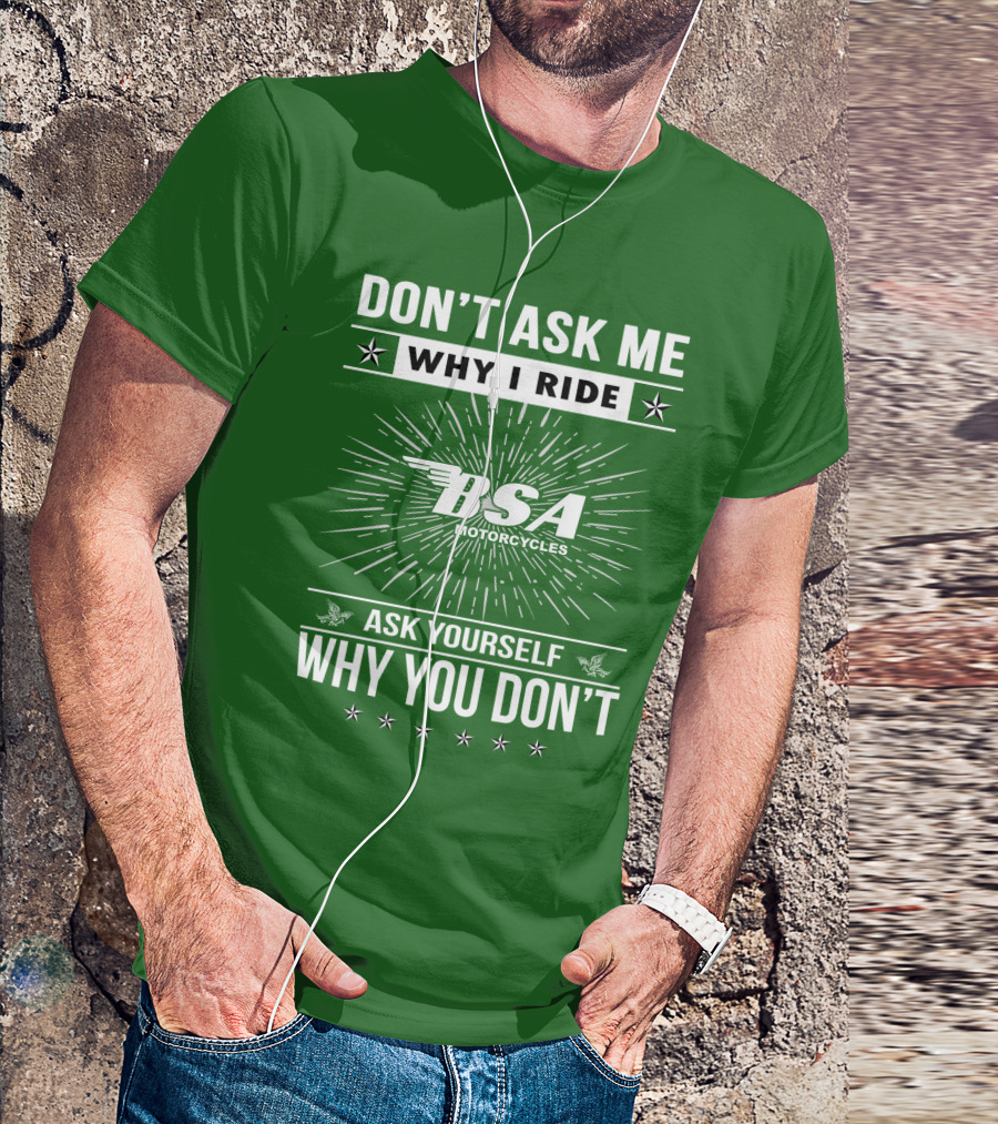 Don't Ask ME Why I Ride Bsa Motorcycles Ask Yourself Why You Don't T-Shirt