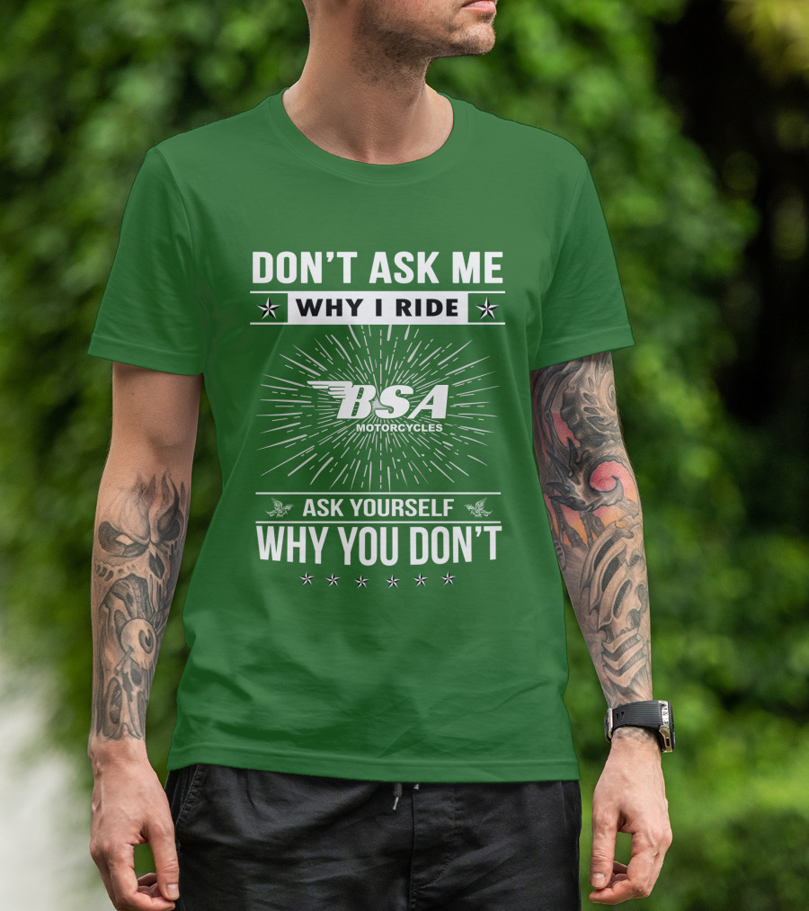 Don't Ask ME Why I Ride Bsa Motorcycles Ask Yourself Why You Don't T-Shirt