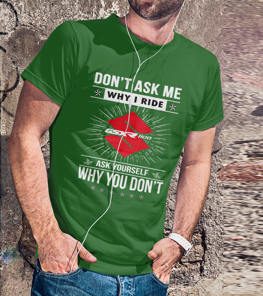 Don't Ask ME Why I Ride Suzuki Gsxr 1100 Ask Yourself Why You Don't T-Shirt