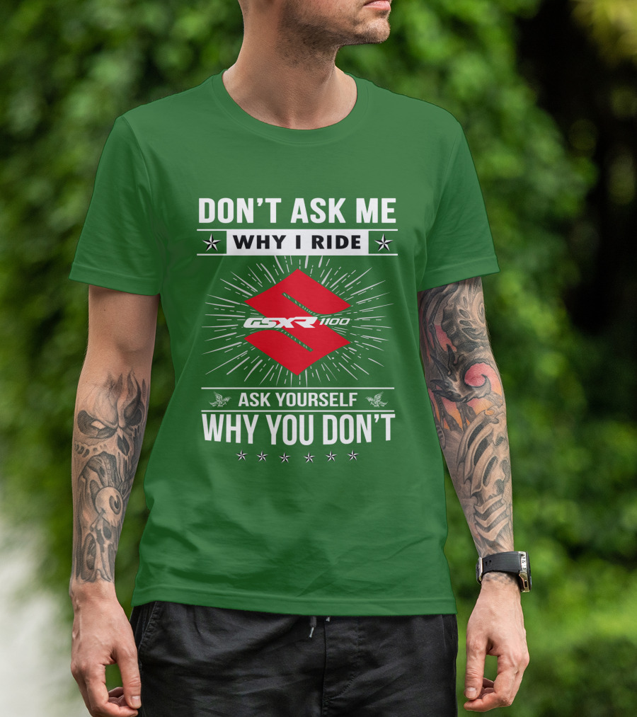 Don't Ask ME Why I Ride Suzuki Gsxr 1100 Ask Yourself Why You Don't T-Shirt