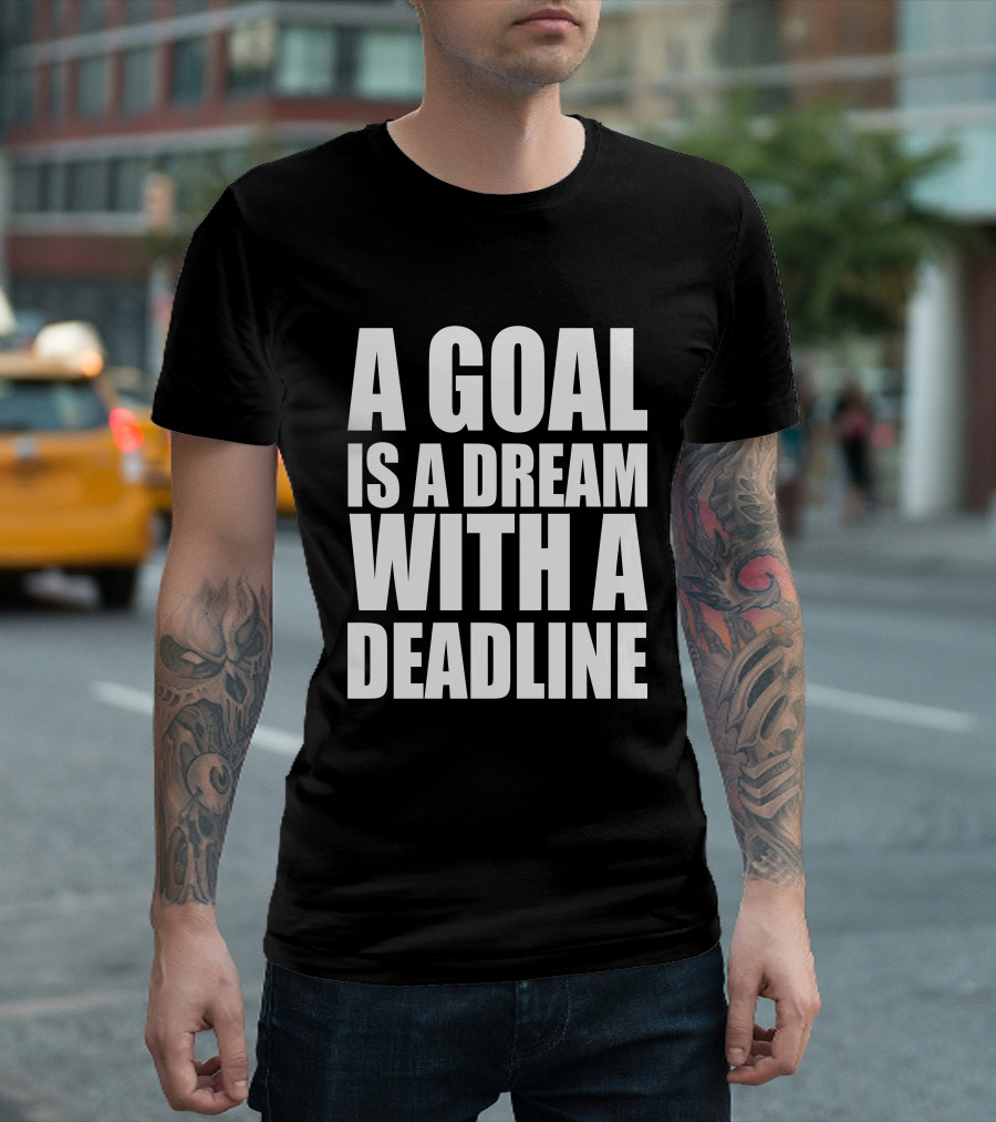 A Goal Is a Dream with a Deadline Motivation and Success T-Shirt