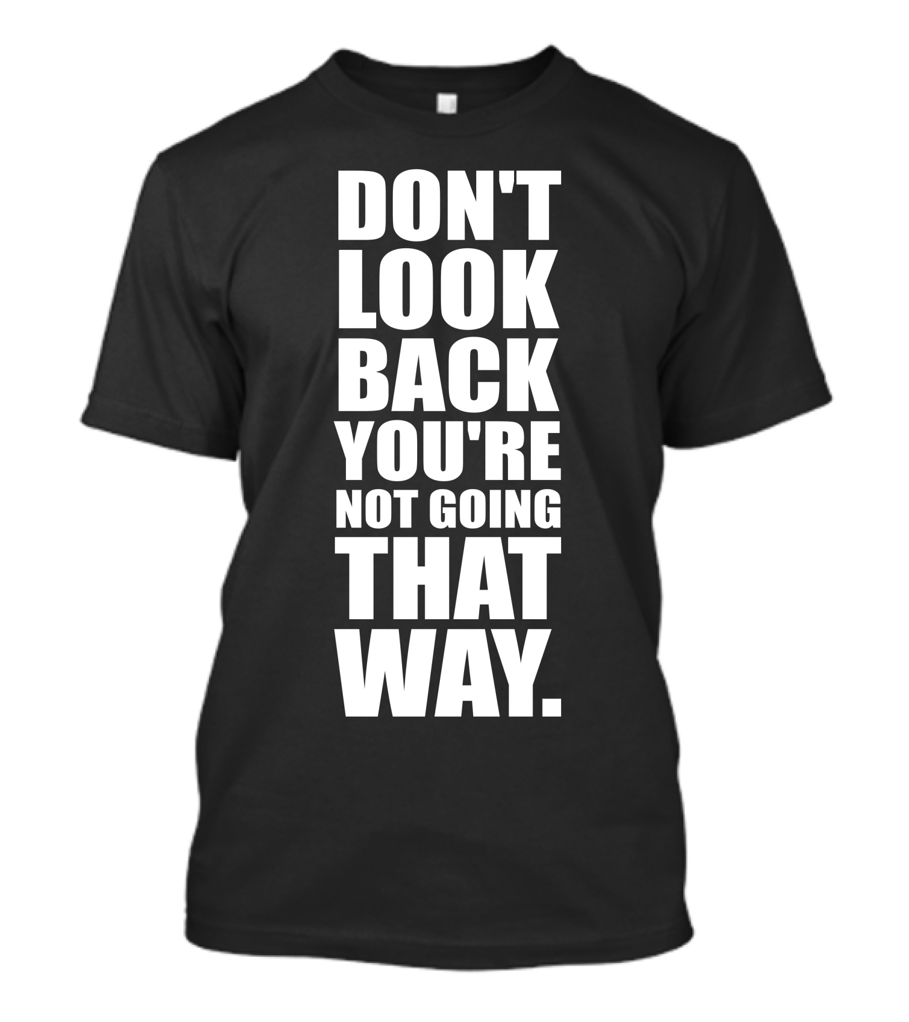 Don't Look Back You're Not Going That Way Bold Motivational Text T-Shirt
