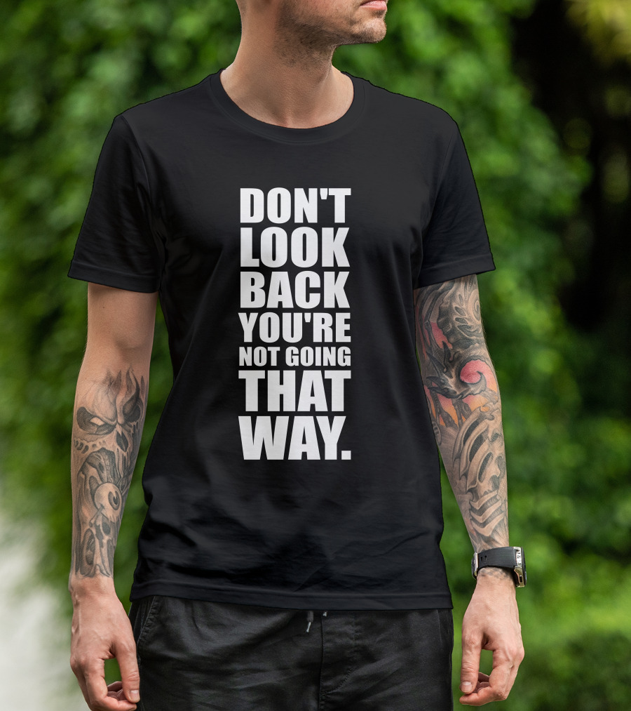 Don't Look Back You're Not Going That Way Bold Motivational Text T-Shirt