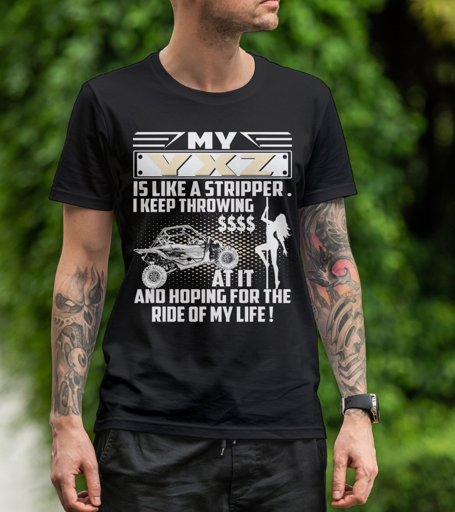 My YXZ Is Like A Stripper I Keep Throwing Money Hoping For The Ride Of My Life T-Shirt