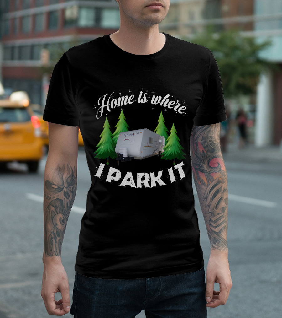 Home Is Where I Park It RV Camper Between Evergreen Trees T-Shirt