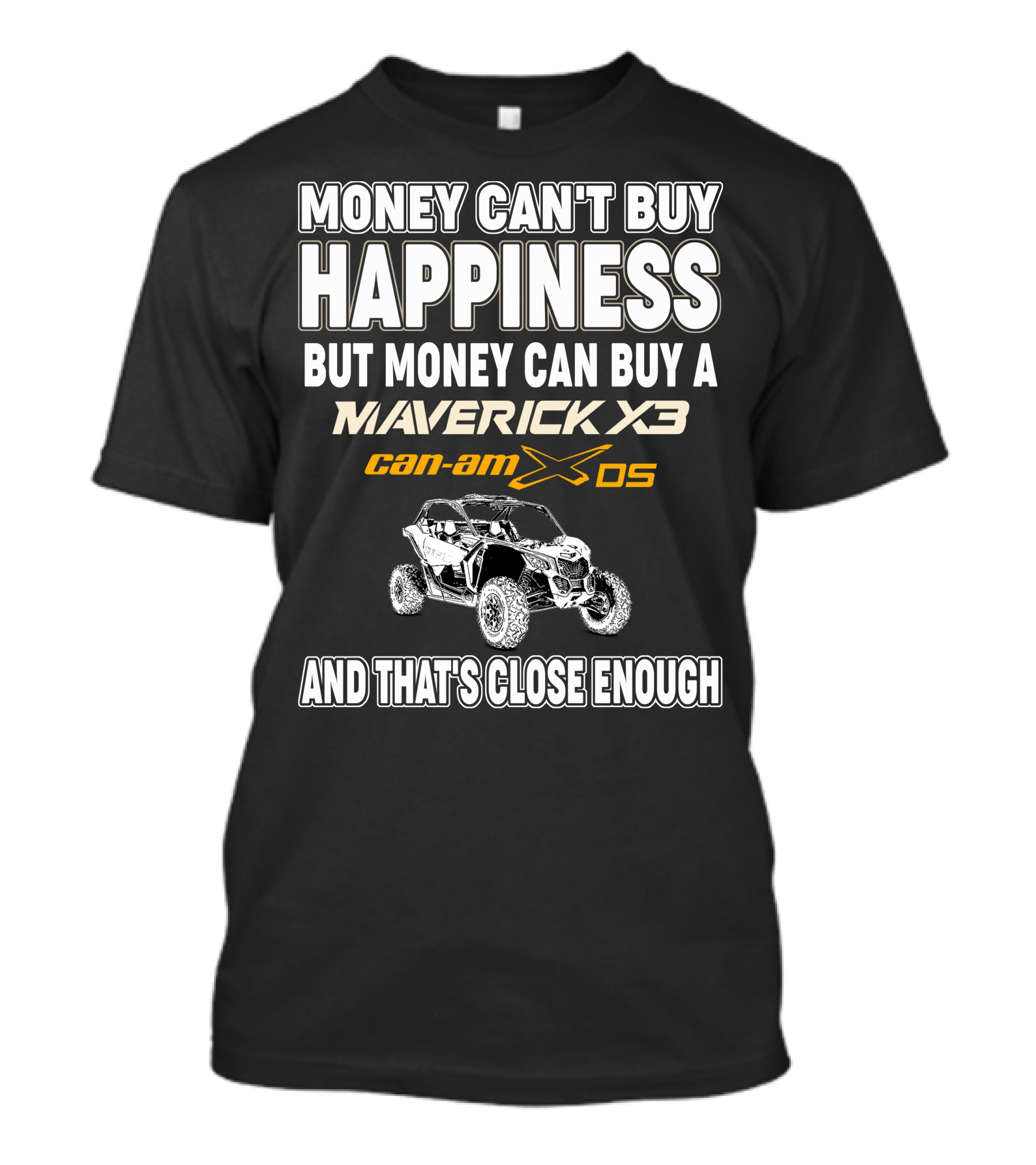 Money Can't Buy Happiness But Money Can Buy A Maverick X3 Can-Am X DS And That's Close Enough T-Shirt