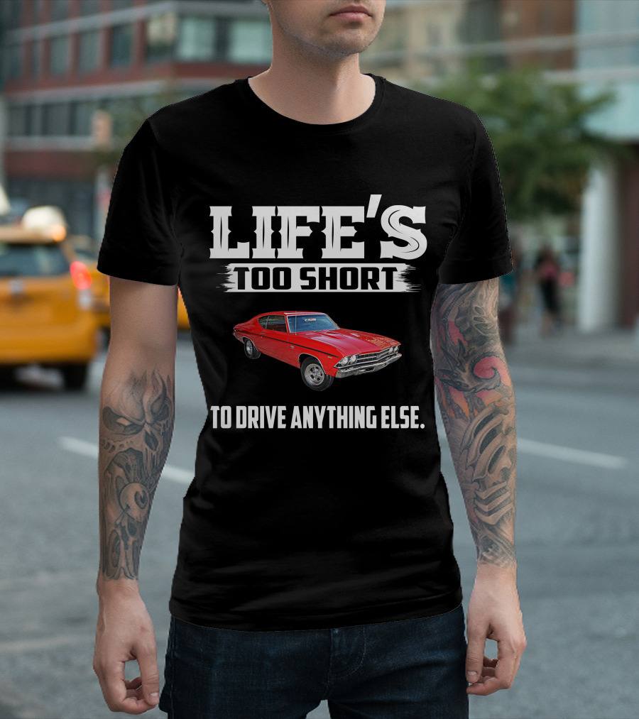 LIFE'S TOO SHORT 1969 Chevelle SS396 TO DRIVE ANYTHING ELSE T-Shirt