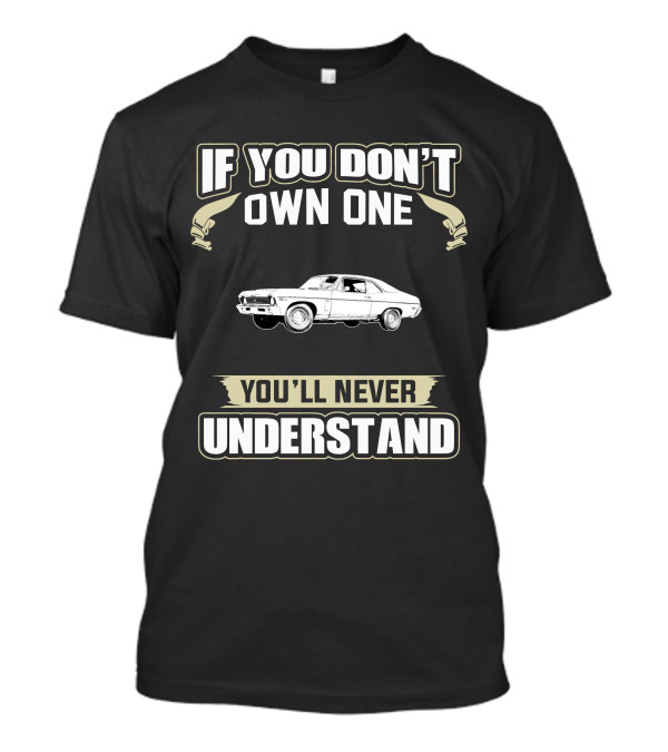 If You Don't Own One 1969 Chevrolet Nova You'll Never Understand T-Shirt