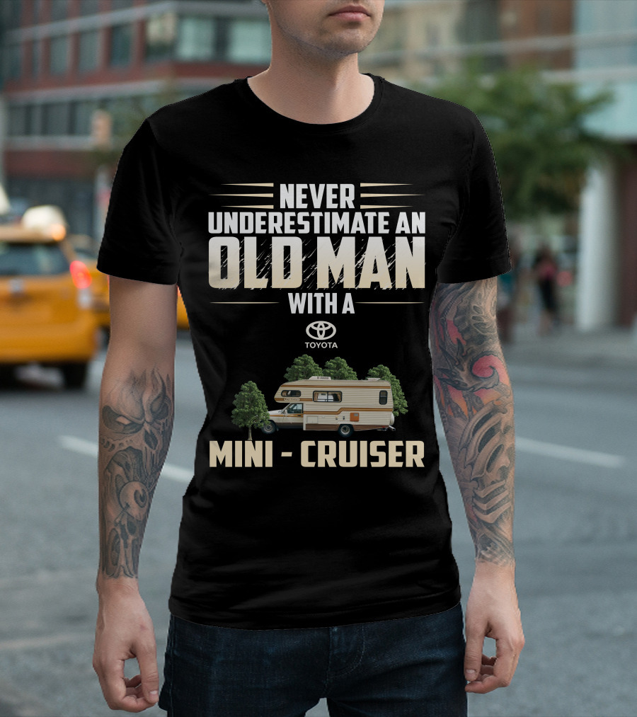 NEVER UNDERESTIMATE AN OLD MAN WITH A TOYOTA MINI CRUISER T-Shirt
