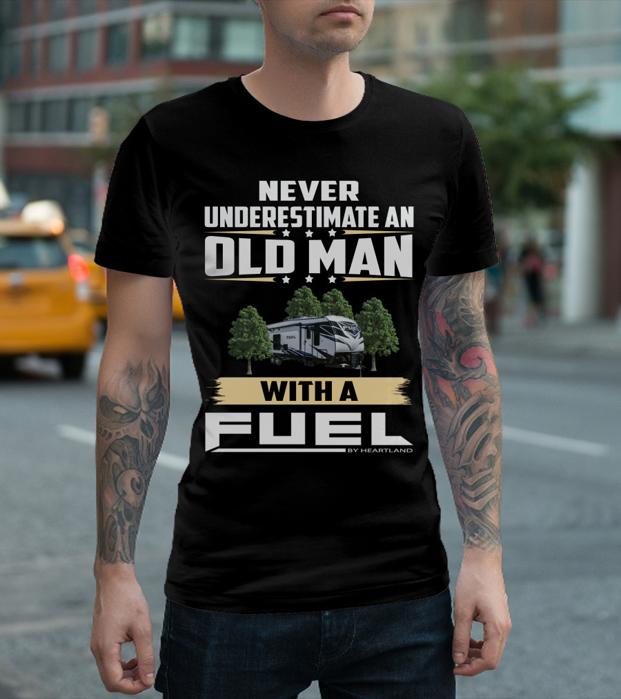 Never Underestimate an Old Man with a Fuel Toy Hauler by Heartland T-Shirt