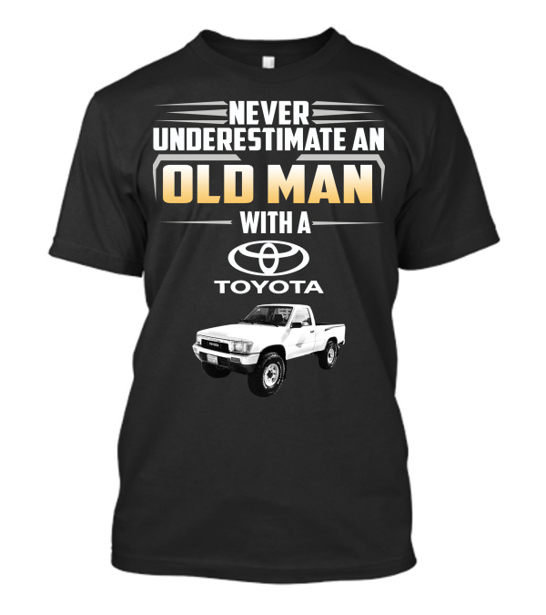 Never Underestimate An Old Man With A Toyota Pickup T-Shirt