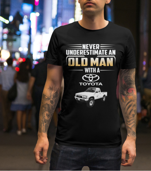 Never Underestimate An Old Man With A Toyota Pickup T-Shirt