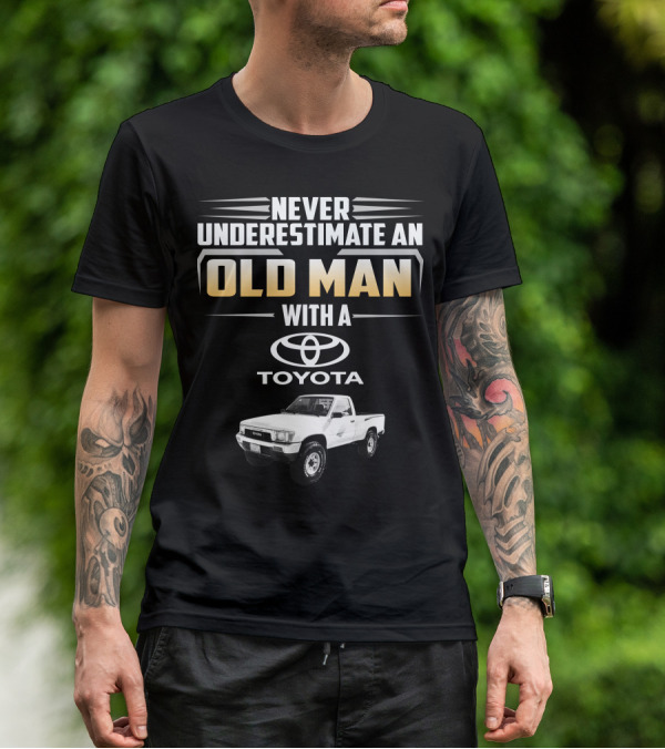 Never Underestimate An Old Man With A Toyota Pickup T-Shirt