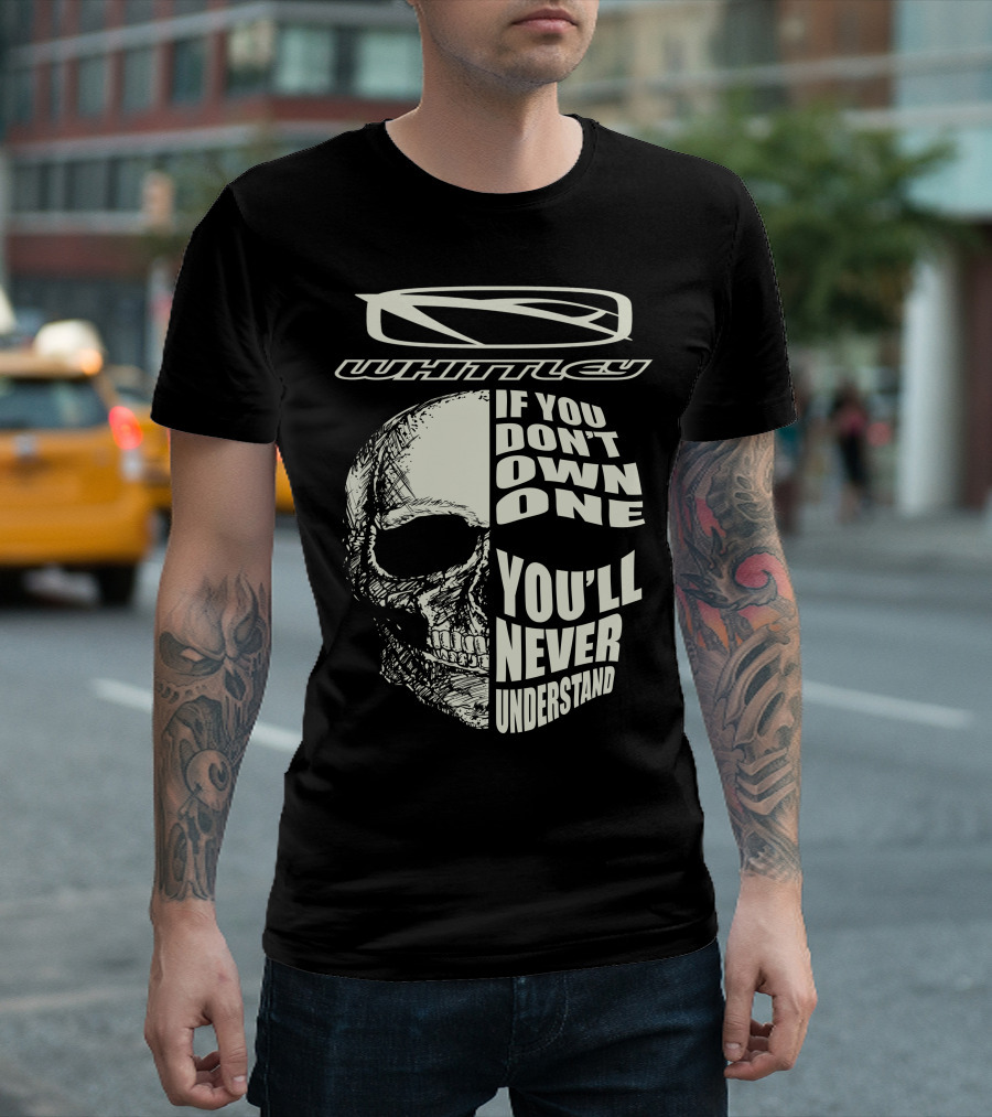 Whittley If You Don't Own One You'll Never Understand T-Shirt
