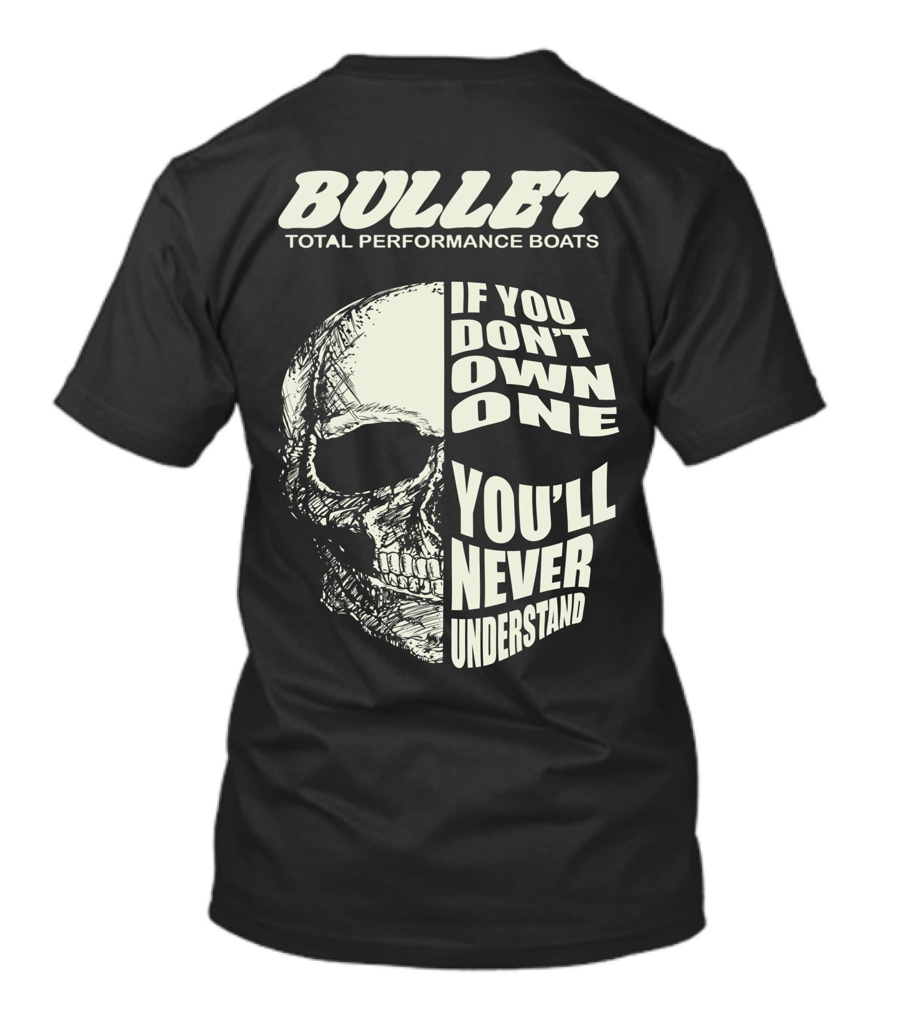 BULLET TOTAL PERFORMANCE BOATS IF YOU DON'T OWN ONE YOU'LL NEVER UNDERSTAND T-Shirt