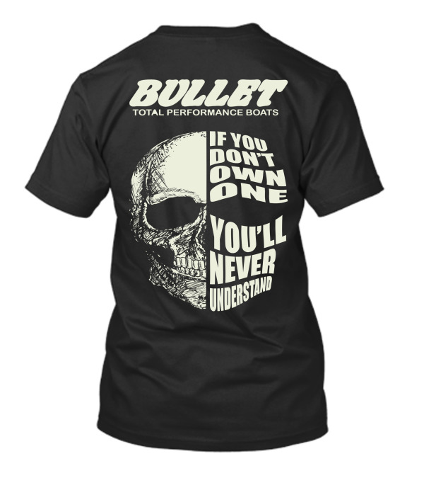 BULLET TOTAL PERFORMANCE BOATS IF YOU DON'T OWN ONE YOU'LL NEVER UNDERSTAND T-Shirt