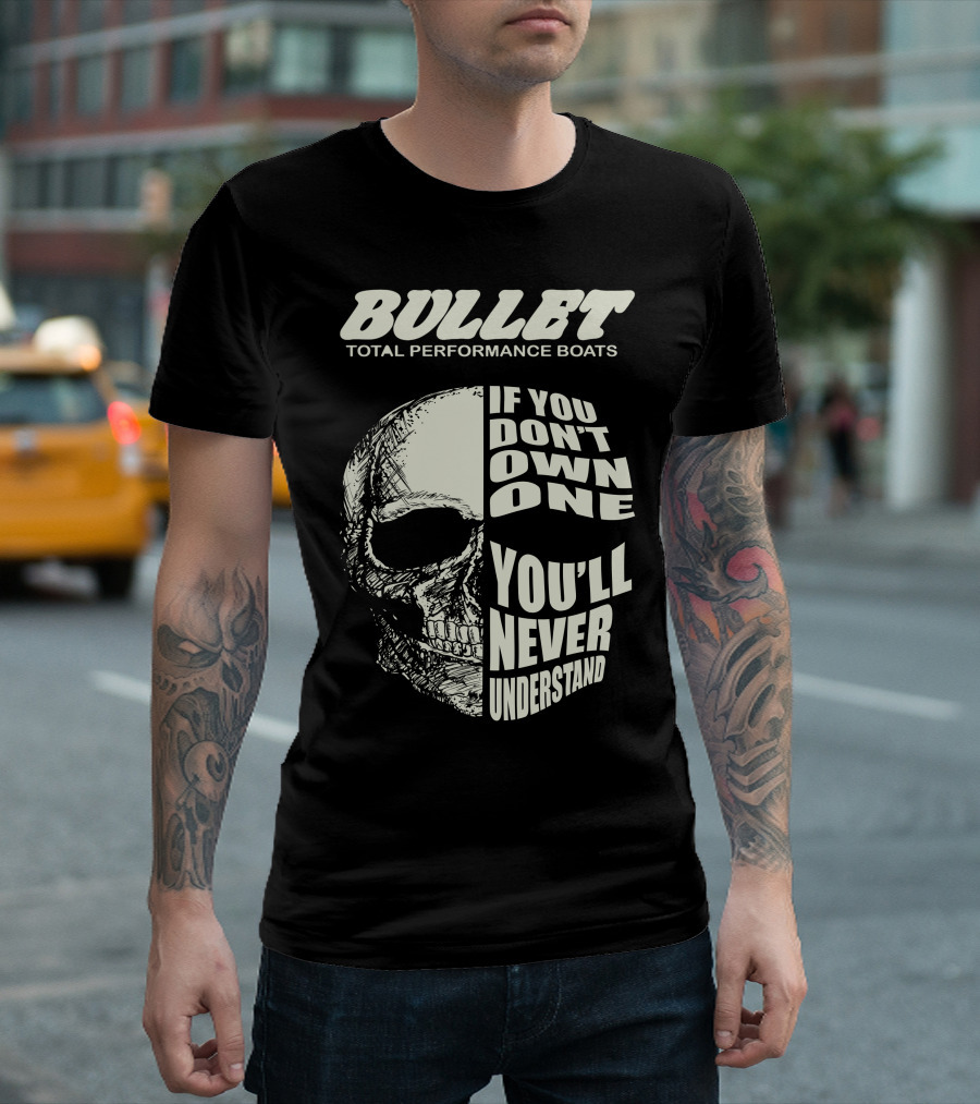 BULLET TOTAL PERFORMANCE BOATS IF YOU DON'T OWN ONE YOU'LL NEVER UNDERSTAND T-Shirt
