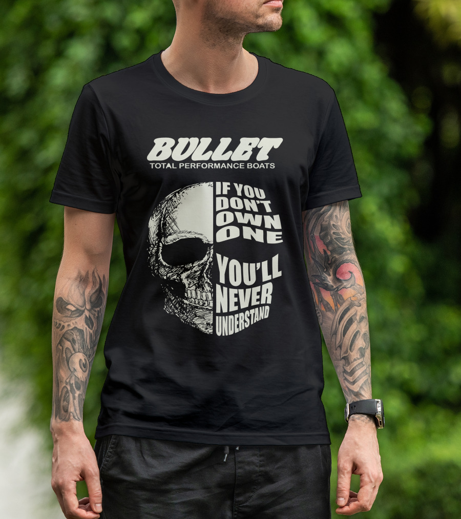 BULLET TOTAL PERFORMANCE BOATS IF YOU DON'T OWN ONE YOU'LL NEVER UNDERSTAND T-Shirt