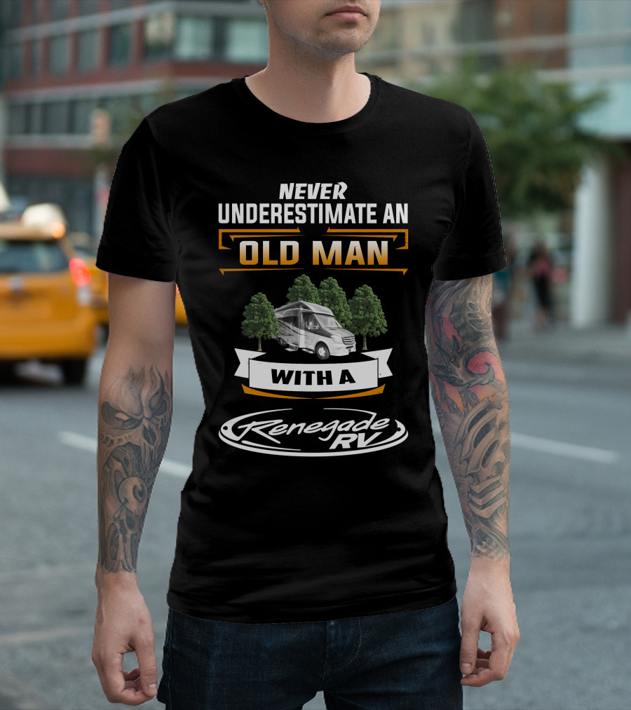 NEVER UNDERESTIMATE AN OLD MAN WITH A Renegade RV T-Shirt