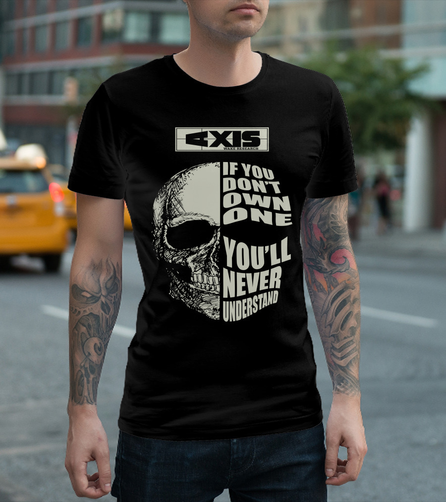 Axis Wake Research If You Don't Own One You'll Never Understand Skull T-Shirt