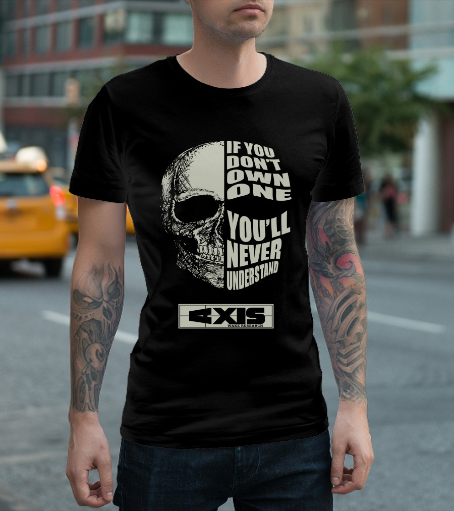If You Don't Own One You'll Never Understand Axis Wake Research T-Shirt