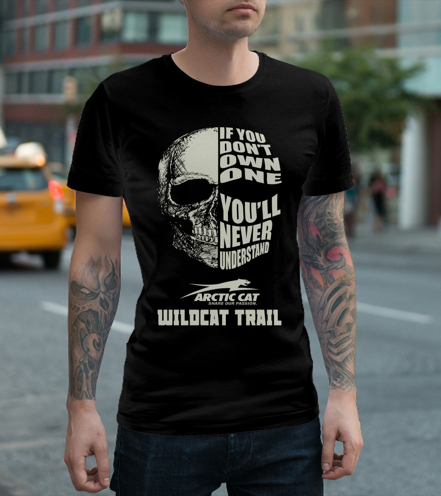 If You Don’t Own One You’ll Never Understand Arctic Cat Wildcat Trail T-Shirt