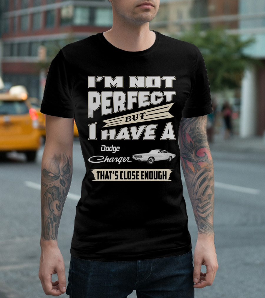 I'm Not Perfect But I Have a Dodge Charger 1968 That's Close Enough T-Shirt
