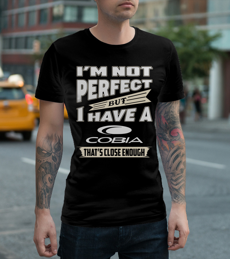 I'm Not Perfect But I Have a Cobia That's Close Enough T-Shirt