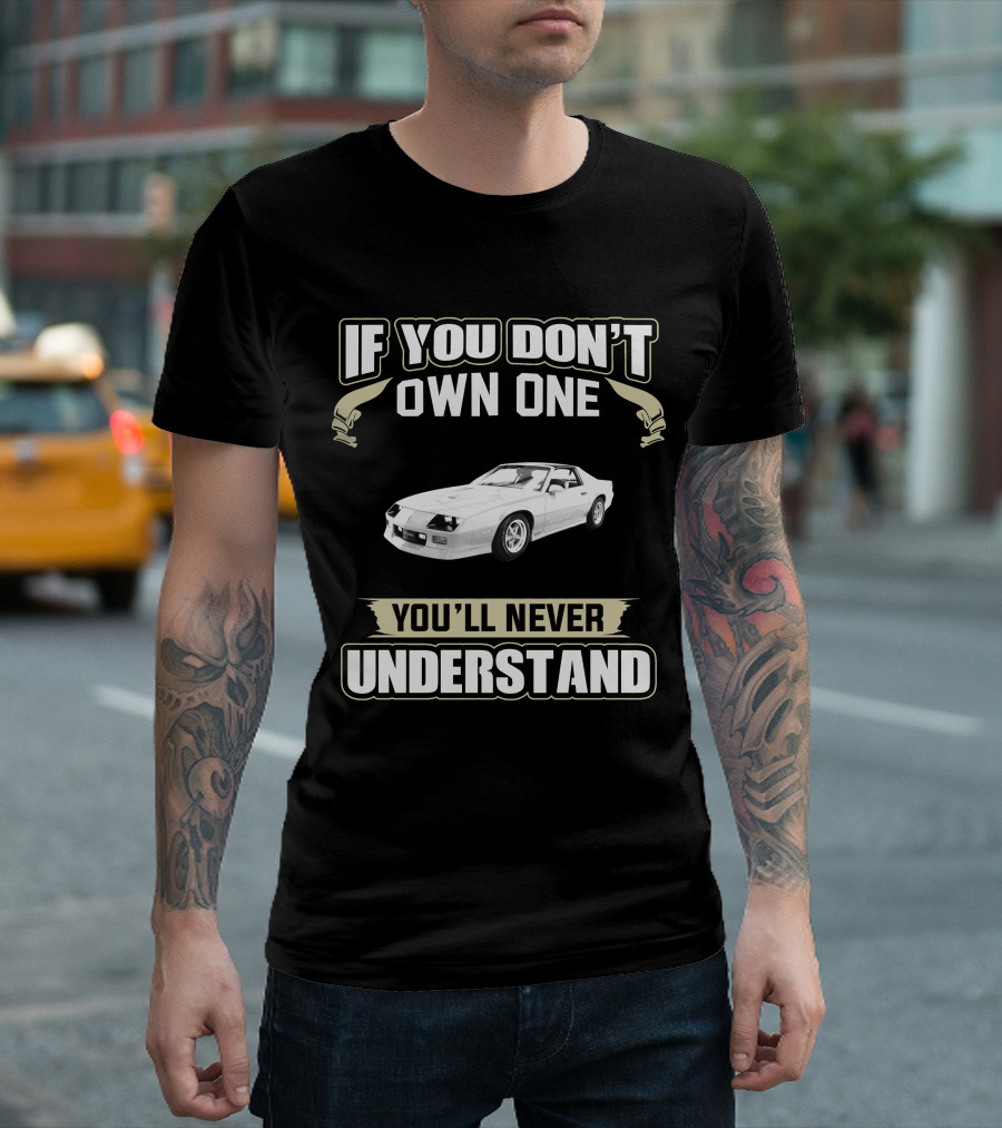 Chevrolet Camaro Z28 If You Don't Own One You'll Never Understand T-Shirt