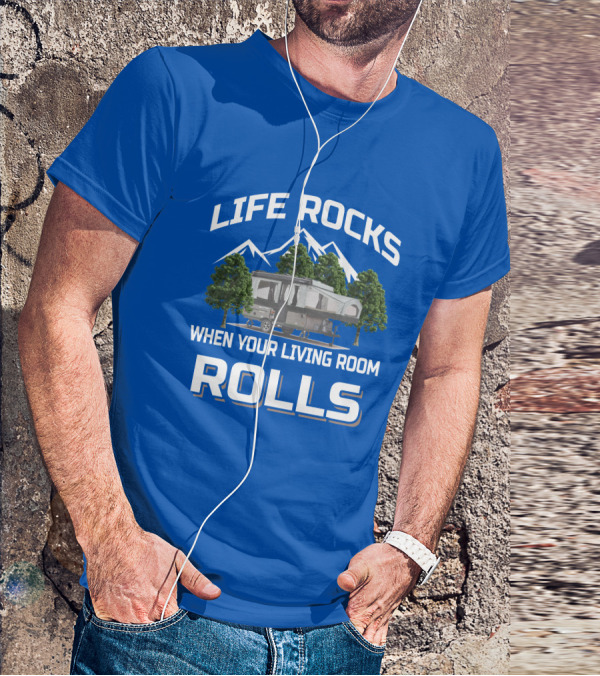 LIFE ROCKS WHEN YOUR LIVING ROOM ROLLS Pop Up Camper Adventure T-Shirt