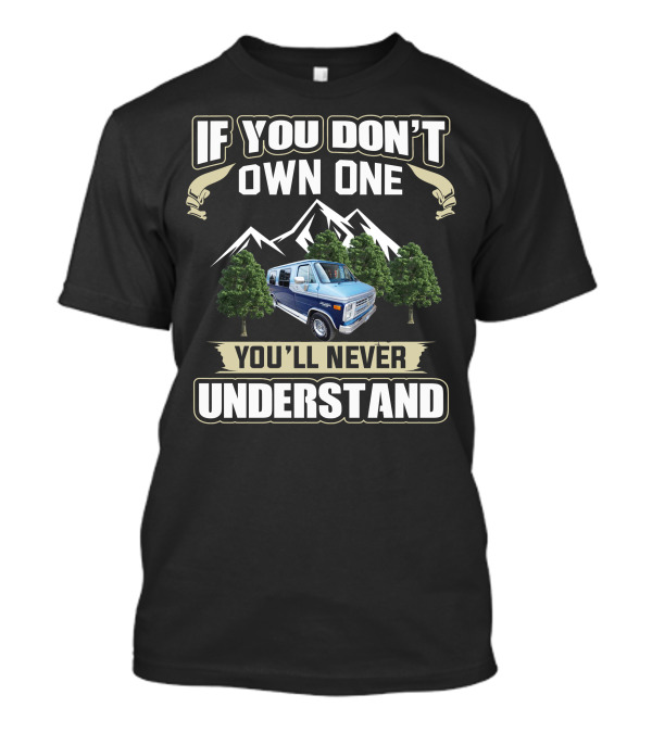 Chevrolet GMC G Series Vans If You Don't Own One You'll Never Understand T-Shirt