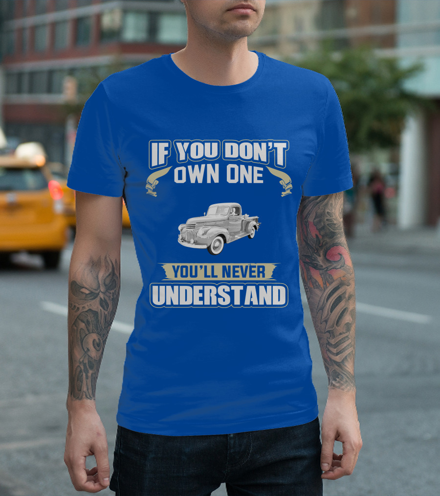 If You Don't Own One You'll Never Understand Chevy Trucks T-Shirt