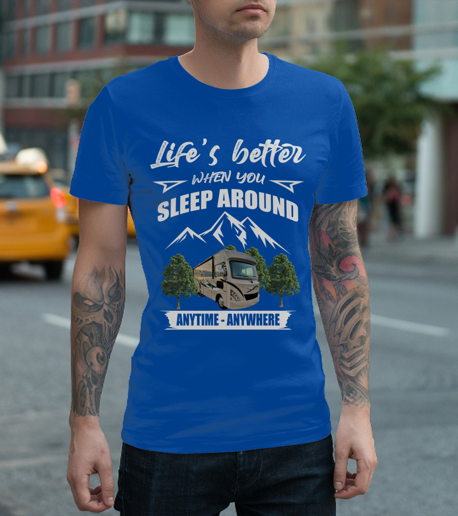 Life's Better When You Sleep Around Thor ACE Motorhome Anytime Anywhere T-Shirt