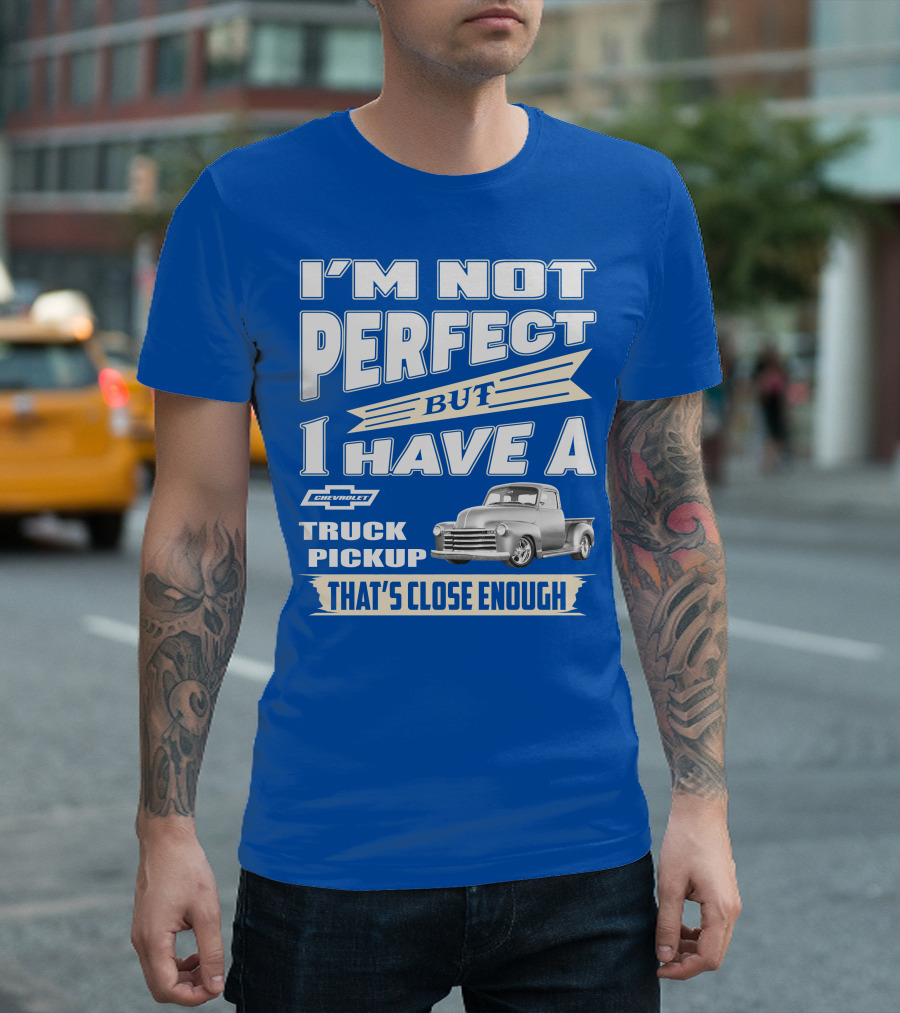 I'm Not Perfect But I Have a Chevy Truck Pickup That's Close Enough T-Shirt
