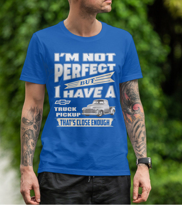 I'm Not Perfect But I Have A Chevy Truck Pickup That's Close Enough T-Shirt