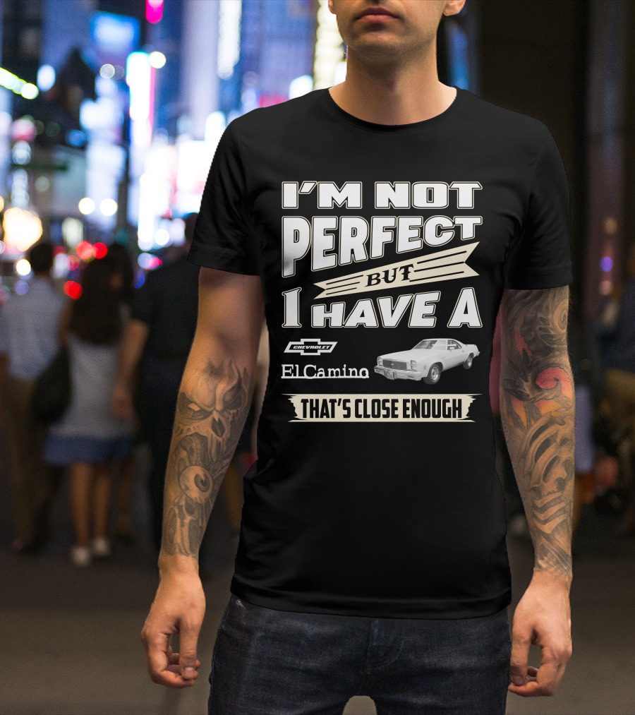 I'm Not Perfect But I Have A 1977 Chevrolet El Camino That's Close Enough T-Shirt
