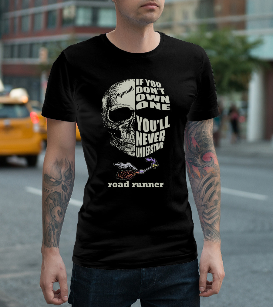 Plymouth Road Runner Skull Graphic If You Don't Own One You'll Never Understand T-Shirt