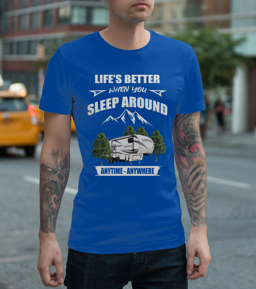 Life's Better When You Sleep Around Forest River Impression 34MID Anytime Anywhere T-Shirt