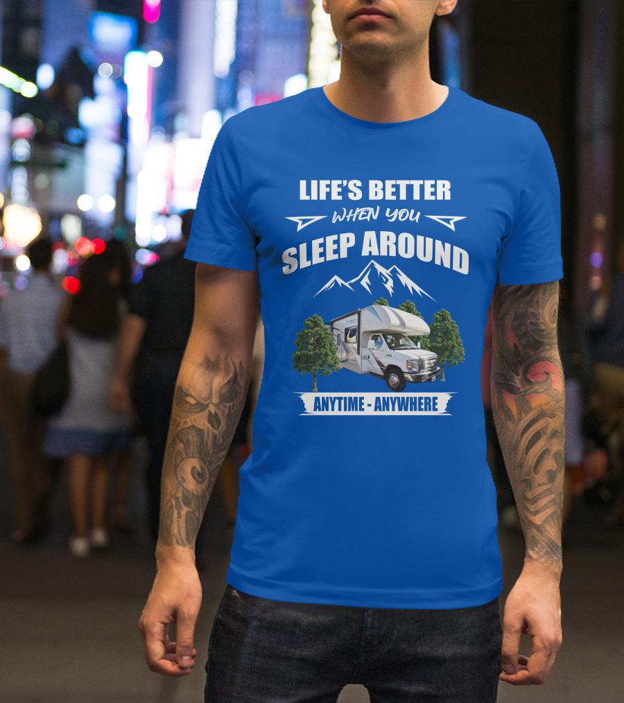 LIFE'S BETTER WHEN YOU SLEEP AROUND THOR MOTORHOME ANYTIME ANYWHERE T-Shirt