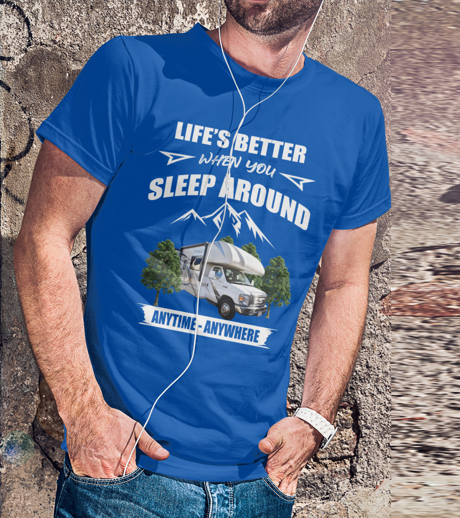 LIFE'S BETTER WHEN YOU SLEEP AROUND THOR MOTORHOME ANYTIME ANYWHERE T-Shirt