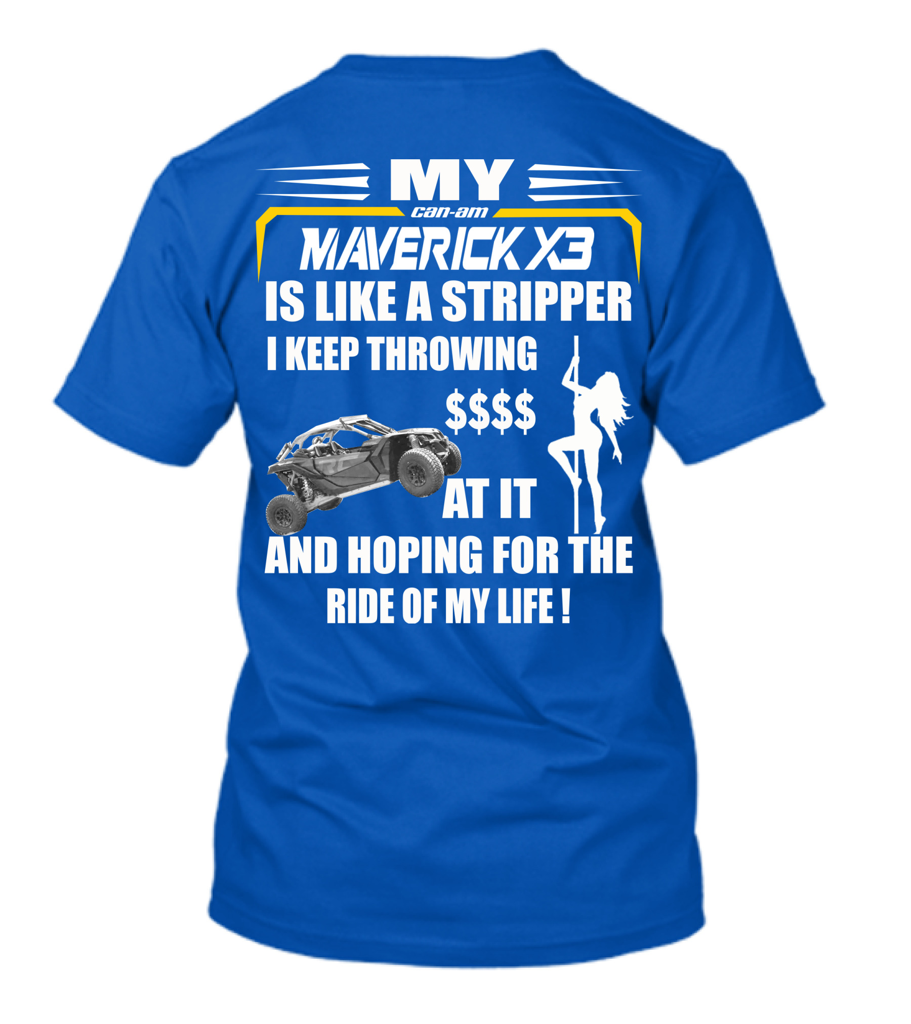 MY Can-Am Maverick X3 Is Like A Stripper I Keep Throwing $$$$ At It And Hoping For The Ride Of My Life T-Shirt