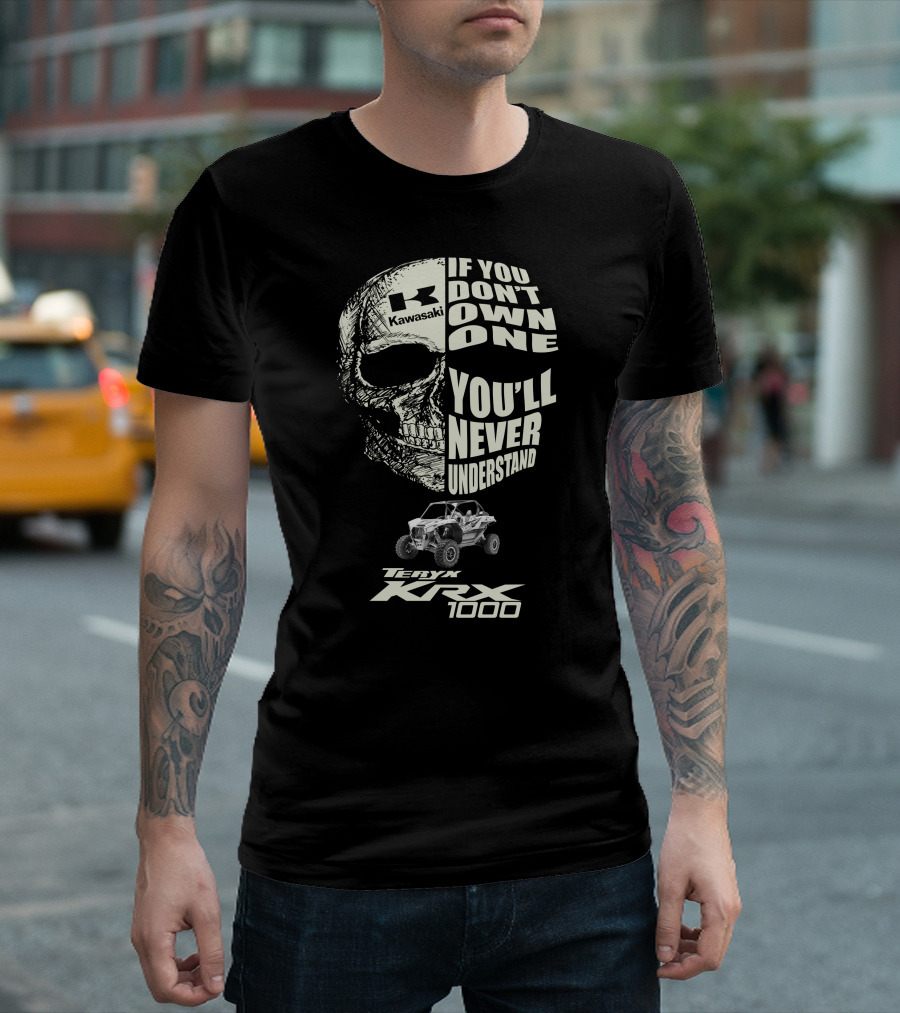 Kawasaki Teryx KRX 1000 Skulls If You Don't Own One You'll Never Understand T-Shirt