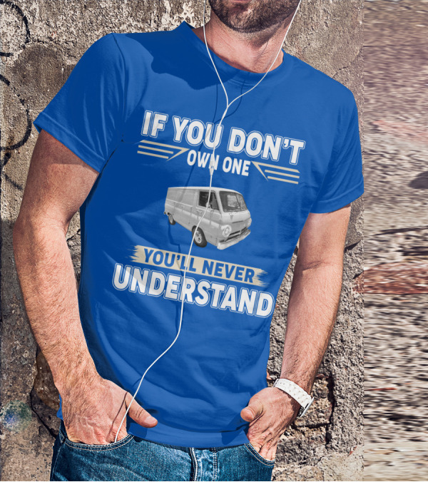 If You Don't Own One You'll Never Understand Dodge Vans T-Shirt