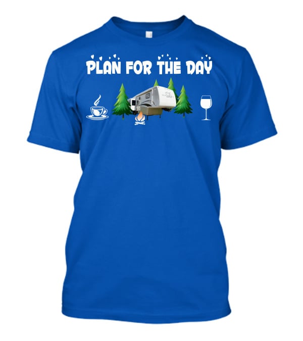 PLAN FOR THE DAY DRV Luxury RV Coffee Campfire Wine Trees T-Shirt