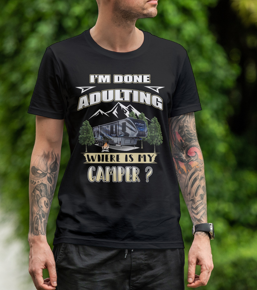 I'm Done Adulting Where Is My Camper Fuzion T-Shirt